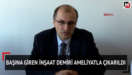 Başına giren inşaat demiri ameliyatla çıkarıldı