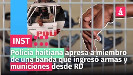 Policía haitiana apresa a miembro de una banda que ingresó armas y municiones desde RD