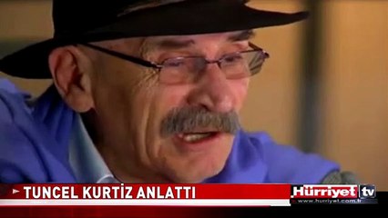 İŞTE TUNCEL KURTİZ'İN UNUTAMADIĞI ANILARI