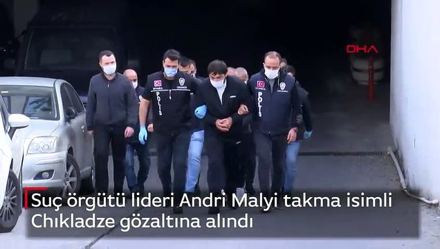 Suç örgütü lideri Andri Malyi takma isimli Chıkladze gözaltına alındı