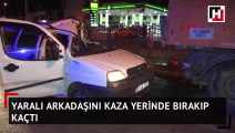 Ankara'da yaralı arkadaşını kaza yerinde bırakıp kaçtı
