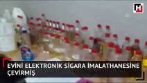 Evini elektronik sigara imalathanesine çevirmiş