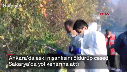 Ankara'da eski nişanlısını öldürüp cesedi Sakarya'da yol kenarına attı
