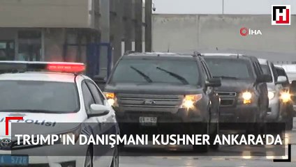 Trump'ın danışmanı Kushner Ankara'da