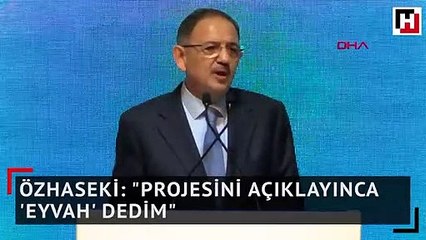 Özhaseki: "Projesini açıklayınca 'eyvah' dedim"