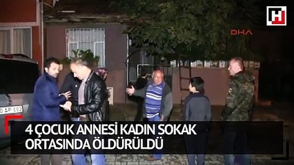 Dört çocuk annesi kadın sokak ortasında öldürüldü