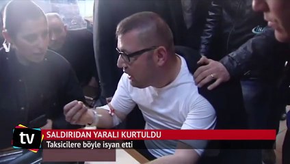 Saldırıdan yaralı kurtuldu, taksicilere isyan etti