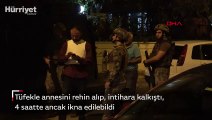 Tüfekle annesini rehin alıp, intihara kalkıştı, 4 saatte ancak ikna edilebildi