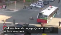 Cadde ortasında ne yaptığına kimse anlam veremedi