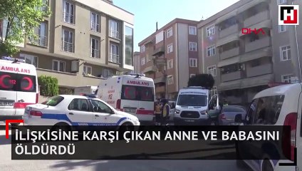 İlişkisine karşı çıkan anne ve babasını öldürdü