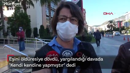 Eşini öldüresiye dövdü, yargılandığı davada 'Kendi kendine yapmıştır' dedi