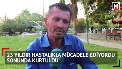 23 yıldır hastalıkla mücadele ediyordu... Sonunda kurtuldu