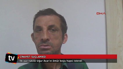 İlk yüz nakilli Uğur Acar'ın ömür boyu hapsi istendi