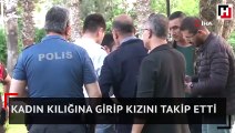 Kadın kılığına girip kızını takip etti