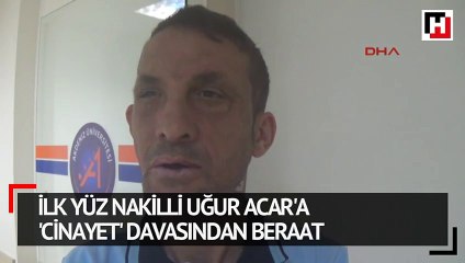İlk yüz nakilli Uğur Acar'a 'cinayet' davasından beraat