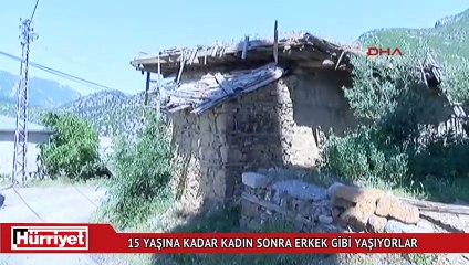 15 yaşına kadar kadın sonra erkek gibi yaşıyorlar