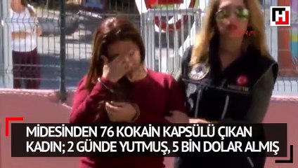 Midesinden 76 kokain kapsülü çıkan kadın 2 günde yutmuş, 5 bin dolar almış