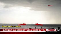 DENİZDE OLUŞAN HORTUMLAR KORKUTTU