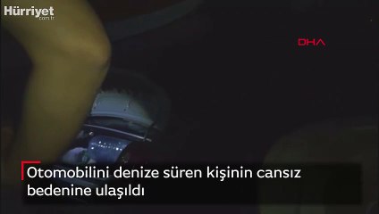 Otomobilini denize süren kişinin cansız bedenine ulaşıldı