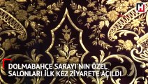 Dolmabahçe Sarayı'nın özel salonları ilk kez ziyarete açıldı