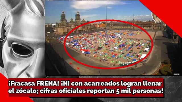 ¡Fracasa FRENA! ¡Ni con acarreados logran llenar el zócalo; cifras oficiales reportan 5mil personas!