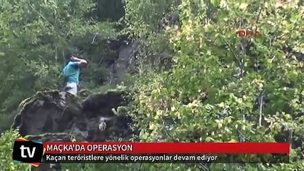 Maçkada teröristlere yönelik operasyonlar devam ediyor