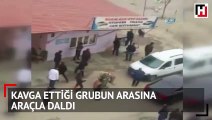 Kavga ettiği grubun arasına araçla daldı, tekme ve yumruklar havada uçuştu