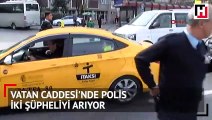 Vatan Caddesi'nde polis iki şüpheliyi arıyor