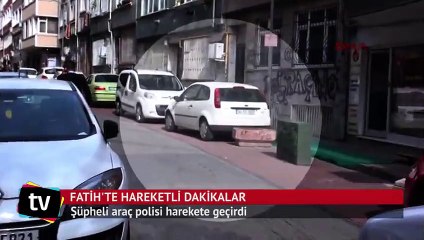 Fatih’te polis bir şüpheli aracı inceledi