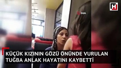 Küçük kızının gözü önünde vurulan Tuğba Anlak hayatını kaybetti