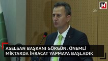 ASELSAN Başkanı Görgün: Önemli miktarda ihracat yapmaya başladık