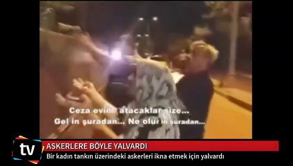 Tankın üzerindeki askerlere böyle seslendi: Kurban olduğum etme ne olur!