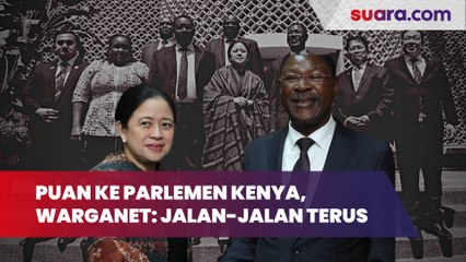 Puan Berkunjung ke Parlemen Kenya, Warganet Kesal: Jalan-jalan Terus