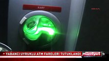 YABANCI UYRUKLU ATM FARELERİ TUTUKLANDI