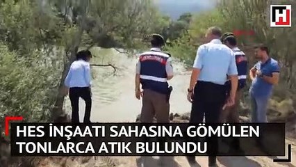 HES inşaatı sahasına gömülen tonlarca atık bulundu