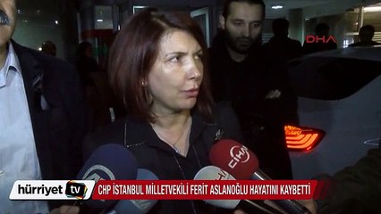 CHP Milletvekili Ferit Mevlüt Aslanoğlu hayatını kaybetti