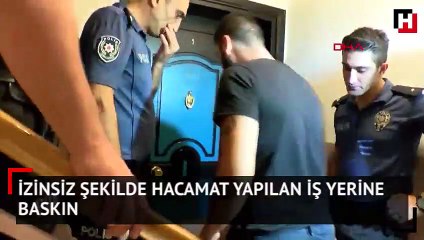 İzinsiz şekilde hacamat yapılan iş yerine baskın