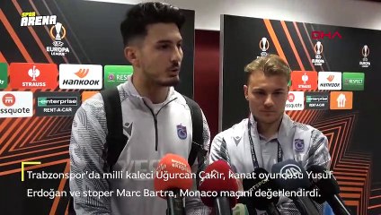 Uğurcan Çakır, Yusuf Erdoğan ve Marc Bartra, Monaco maçının ardından açıklamalarda bulundu