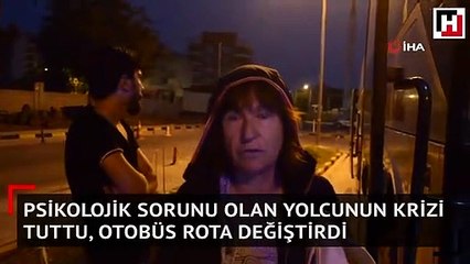 Psikolojik sorunu olan yolcunun krizi tuttu, otobüs rota değiştirdi