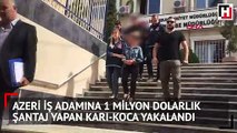 Azeri iş adamına 1 milyon dolarlık şantaj yapan karı-koca yakalandı