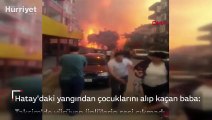 Hatay'daki yangından çocuklarını alıp kaçan baba: Taksim'de yürüyen ünlülerin sesi çıkmadı