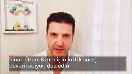 Sinan Özen: Kızım için kritik süreç devam ediyor, dua edin