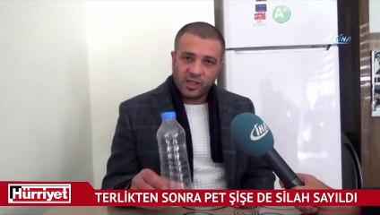 Terlikten sonra pet şişe de silah sayıldı