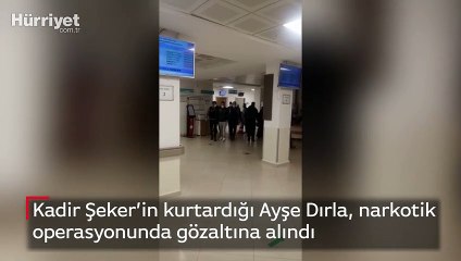 Kadir Şeker’in kurtardığı Ayşe Dırla, narkotik operasyonunda gözaltına alındı