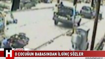 O ÇOCUĞUN BABASI DA ŞOKE ETTİ