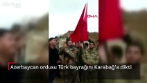 Azerbaycan ordusu Türk bayrağını Karabağ'a dikti