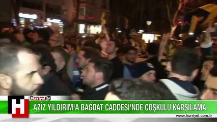 AZİZ YILDIRIM'A BAĞDAT CADDESİ'NDE COŞKULU KARŞILAMA