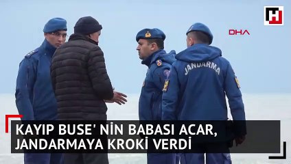 Kayıp Buse'nin babası Acar, jandarmaya kroki verdi