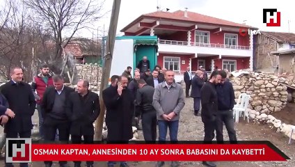 Osman Kaptan, annesinden 10 ay sonra babasını da kaybetti