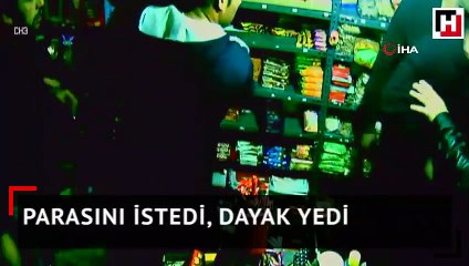 Parasını istedi, dayak yedi